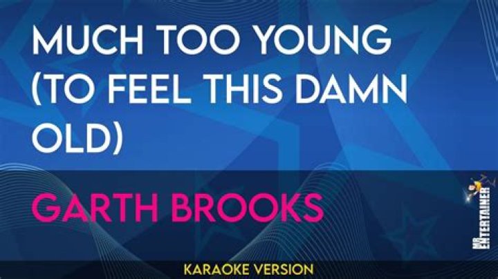 Garth Brooks’s
Much Too Young (Too Feel This Damn Old) Lyrics